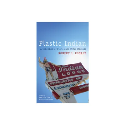 Plastic Indian - (American Indian Literature and Critical Studies) 71st Edition by Robert J Conley (Paperback)