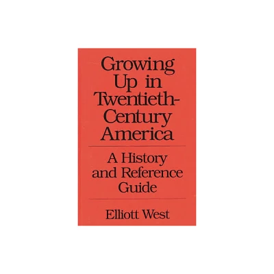 Growing Up in Twentieth-Century America - (367) by Elliott West & W E West (Hardcover)