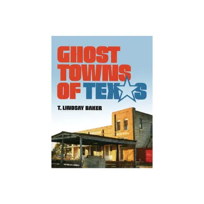 Ghost Towns of Texas - by T Lindsay Baker (Paperback)