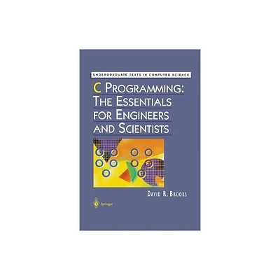 C Programming: The Essentials for Engineers and Scientists - (Undergraduate Texts in Computer Science) by David R Brooks (Paperback)