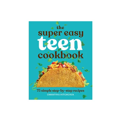 The Super Easy Teen Cookbook - (Super Easy Teen Cookbooks) by Christina Hitchcock (Paperback)