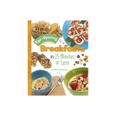 Eye-Opening Breakfasts in 15 Minutes or Less - (15-Minute Foodie) by Tamara Jm Peterson (Hardcover)