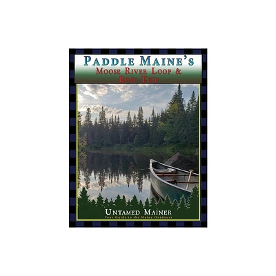 Paddle Maines Moose River Loop & Bow Trip - by Angela Quintal-Snowman (Paperback)