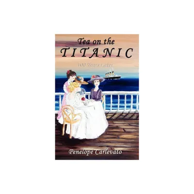 Tea on the Titanic - by Penelope Carlevato (Paperback)