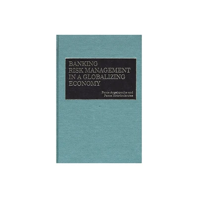 Banking Risk Management in a Globalizing Economy - by Panos Angelopoulos & Panos Mourdoukoutas (Hardcover)