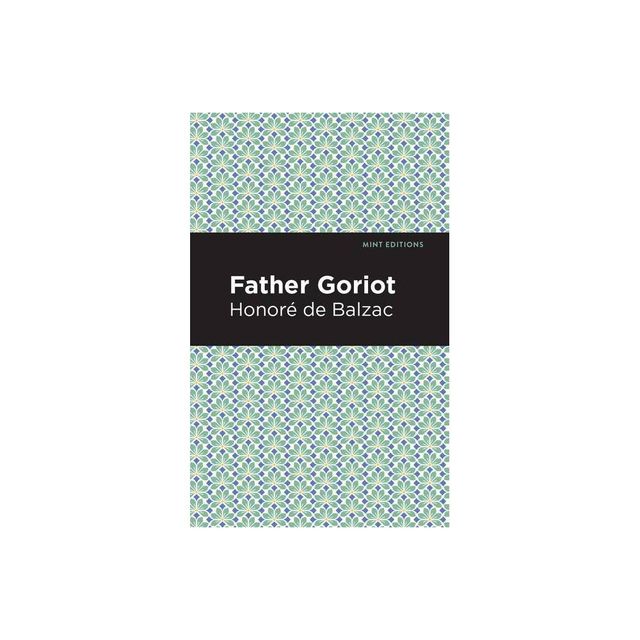 Father Goriot - (Mint Editions (Historical Fiction)) by Honor de Balzac (Paperback)