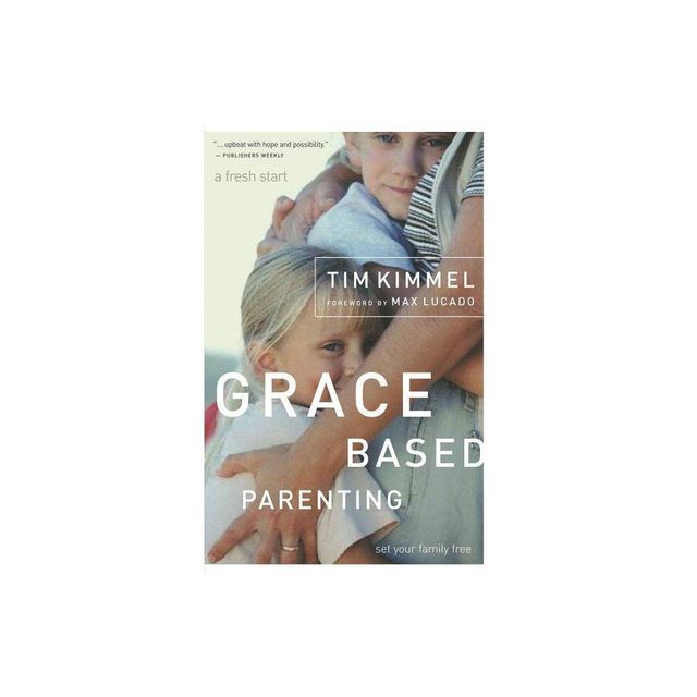 Grace-Based Parenting - by Tim Kimmel (Paperback)