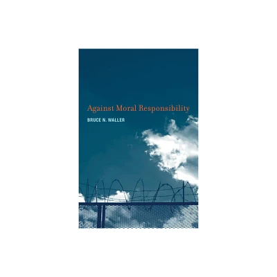 Against Moral Responsibility - by Bruce N Waller (Paperback)