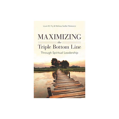 Maximizing the Triple Bottom Line Through Spiritual Leadership - by Louis W Fry & Melissa Sadler Nisiewicz (Paperback)