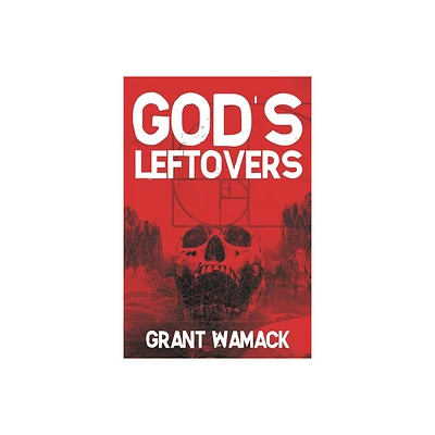 Gods Leftovers - by Grant Wamack (Paperback)