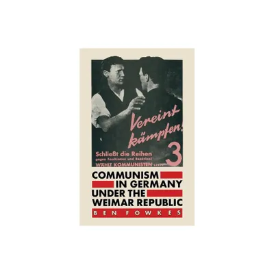 Communism in Germany Under the Weimar Republic - by Ben Fowkes (Paperback)