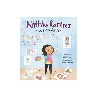 Alithia Ramirez Was an Artist - by Violet Lemay (Hardcover)