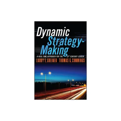 Dynamic Strategy-Making: A Real-Time Approach for the 21st Century Leader - by Larry E Greiner & Thomas G Cummings (Paperback)