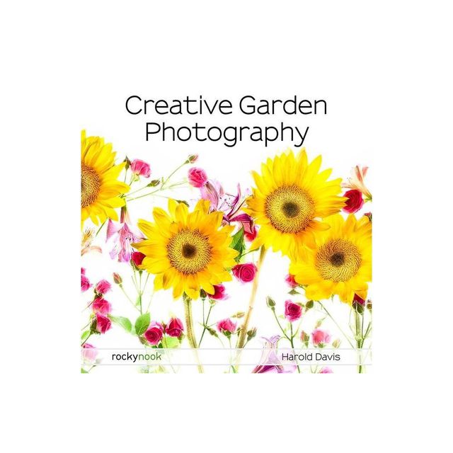 Creative Garden Photography - by Harold Davis (Paperback)