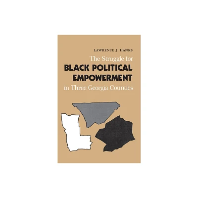 The Struggle for Black Political Empowerment in Three Georgia Counties - by Lawrence J Hanks (Paperback)