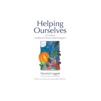 Helping Ourselves - (Guide to Traditional Chinese Food Energetics) 3rd Edition by Daverick Leggett (Paperback)