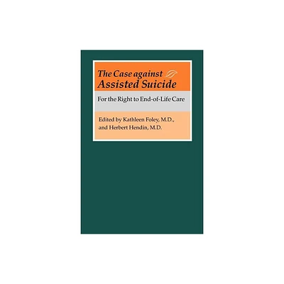 The Case Against Assisted Suicide - by Kathleen M Foley & Herbert Hendin (Paperback)