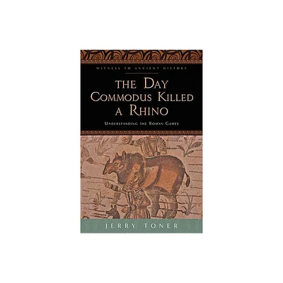 The Day Commodus Killed a Rhino - (Witness to Ancient History) by Jerry Toner (Paperback)