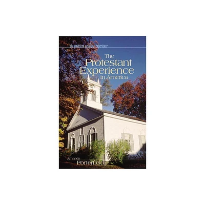 The Protestant Experience in America - (American Religious Experience) by Amanda Porterfield (Hardcover)