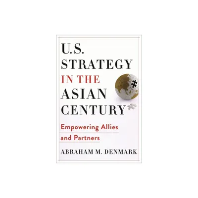 U.S. Strategy in the Asian Century - (Woodrow Wilson Center) by Abraham M Denmark (Hardcover)