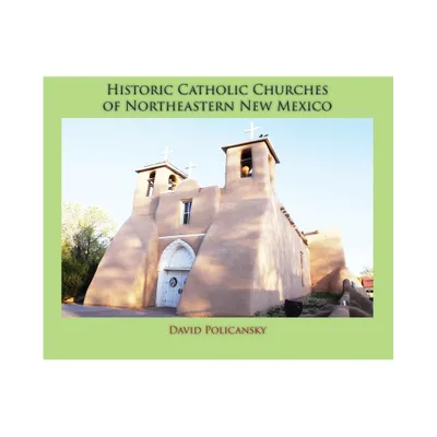 Historic Catholic Churches of Northeastern New Mexico (Hardcover) - by David Policansky