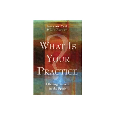 What Is Your Practice? - by Liz Forney & Norvene Vest (Paperback)