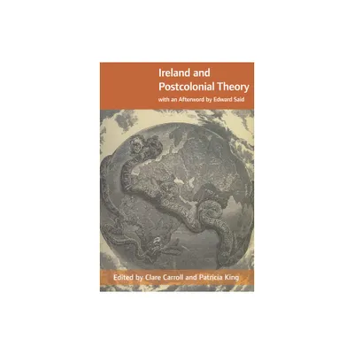 Ireland and Postcolonial Theory - by Clare Carroll & Patricia King (Paperback)