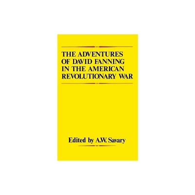 The Adventures of David Fanning in the American Revolutionary War - by A W Savary (Paperback)