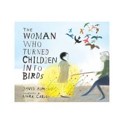 The Woman Who Turned Children Into Birds - by David Almond (Hardcover)