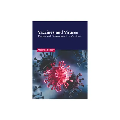 Vaccines and Viruses: Design and Development of Vaccines - by Abrianna Bentley (Hardcover)