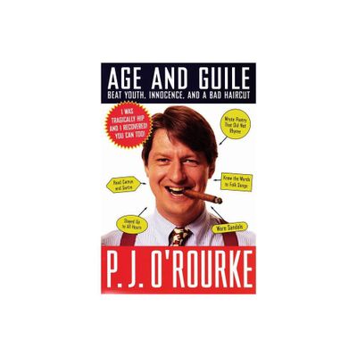 Age and Guile Beat Youth, Innocence, and a Bad Haircut - (ORourke, P. J.) by P J ORourke (Paperback)