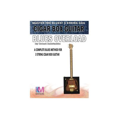 Cigar Box Guitar - Blues Overload - by Brent C Robitaille (Paperback)