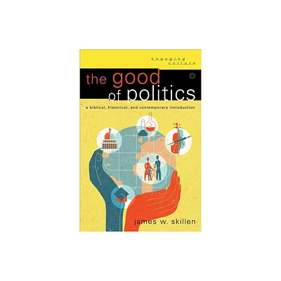 Good of Politics - (Engaging Culture) by James W Skillen (Paperback)