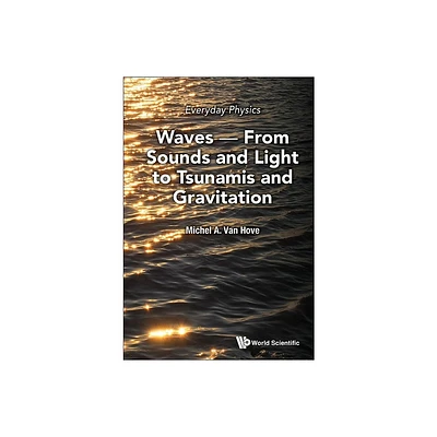 Everyday Physics: Waves - From Sounds and Light to Tsunamis and Gravitation - by Michel A Van Hove (Hardcover)