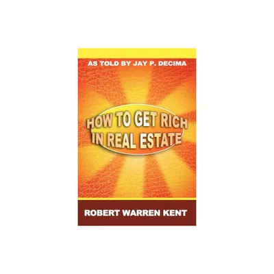 How to Get Rich in Real Estate - by Robert Warren Kent (Paperback)