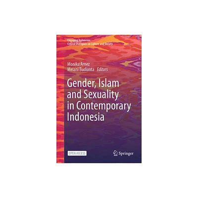 Gender, Islam and Sexuality in Contemporary Indonesia - (Engaging Indonesia) by Monika Arnez & Melani Budianta (Hardcover)