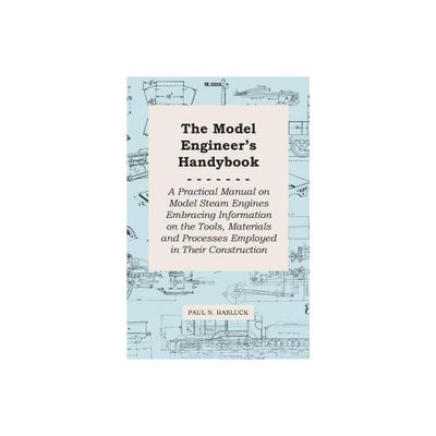 The Model Engineers Handybook - A Practical Manual on Model Steam Engines Embracing Information on the Tools, Materials and Processes Employed in