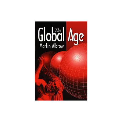 The Global Age - (State and Society Beyond Modernity) by Martin Albrow (Paperback)