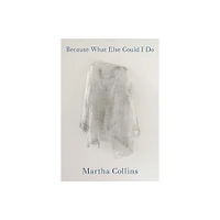 Because What Else Could I Do - (Pitt Poetry) by Martha Collins (Paperback)