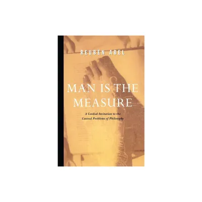 Man is the Measure - (Cordial Invitation to the Central Problems of Philosophy) by Reuben Abel (Paperback)