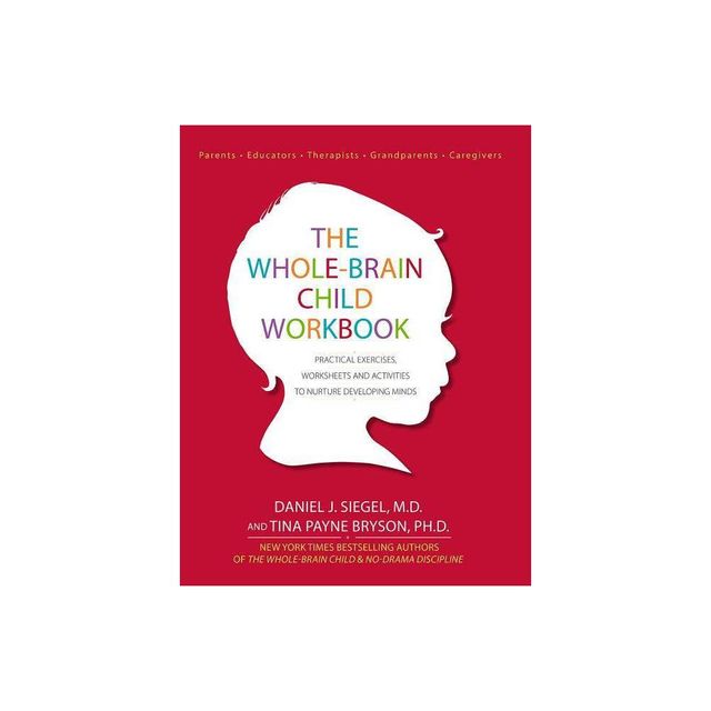 The Whole-Brain Child Workbook - by Daniel J Siegel & Tina Payne Bryson (Paperback)