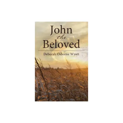 John the Beloved - by Deborah Wyatt (Paperback)