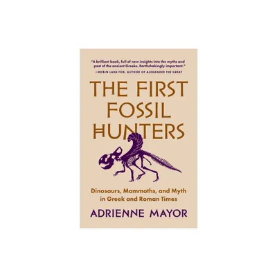 The First Fossil Hunters - by Adrienne Mayor (Paperback)