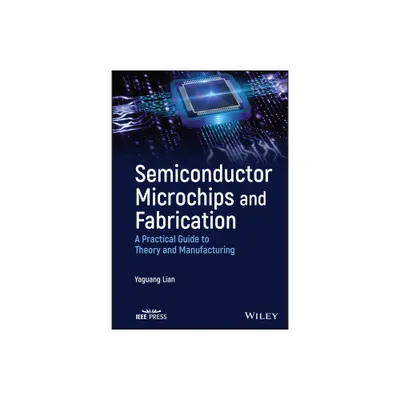 Semiconductor Microchips and Fabrication - by Yaguang Lian (Hardcover)