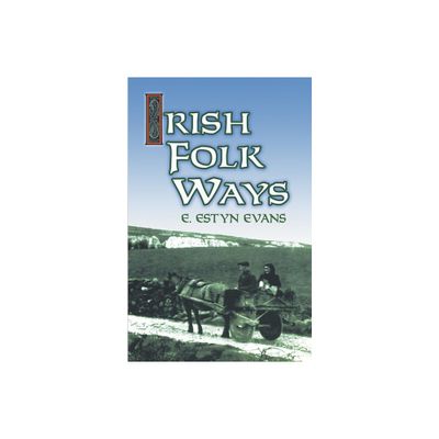 Irish Folk Ways - (Celtic, Irish) by E Estyn Evans (Paperback)