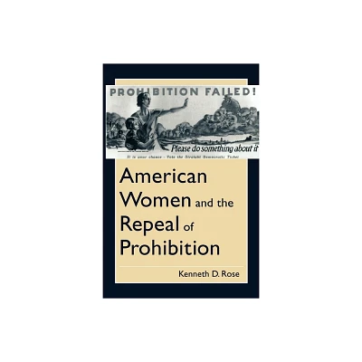 American Women and the Repeal of Prohibition - (American Social Experience) by Kenneth D Rose (Paperback)