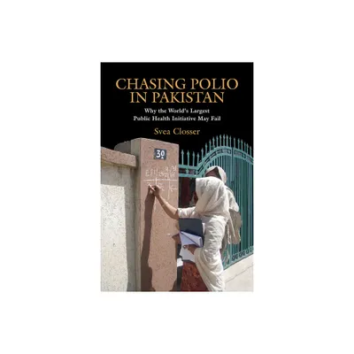 Chasing Polio in Pakistan - by Svea Closser (Paperback)