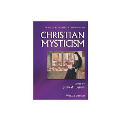 The Wiley-Blackwell Companion to Christian Mysticism - (Wiley Blackwell Companions to Religion) by Julia A Lamm (Paperback)