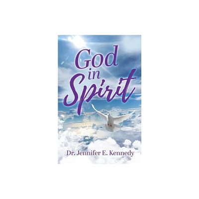 God in Spirit - by Jennifer E Kennedy (Paperback)