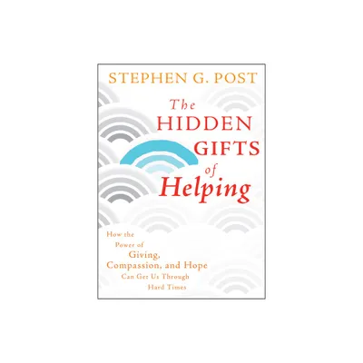 The Hidden Gifts of Helping - by Stephen G Post (Hardcover)